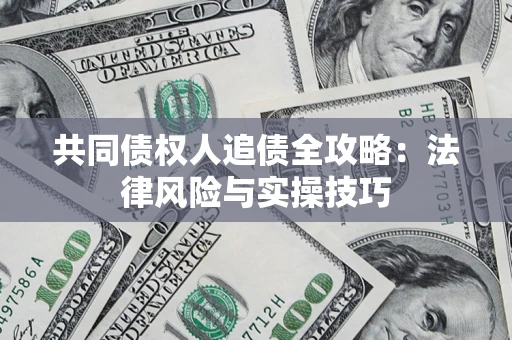 济南共同债权人追债全攻略：法律风险与实操技巧