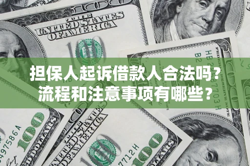 济南担保人起诉借款人合法吗？流程和注意事项有哪些？