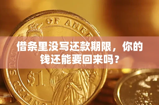 济南借条里没写还款期限，你的钱还能要回来吗？