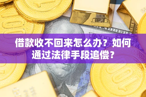 济南借款收不回来怎么办？如何通过法律手段追偿？