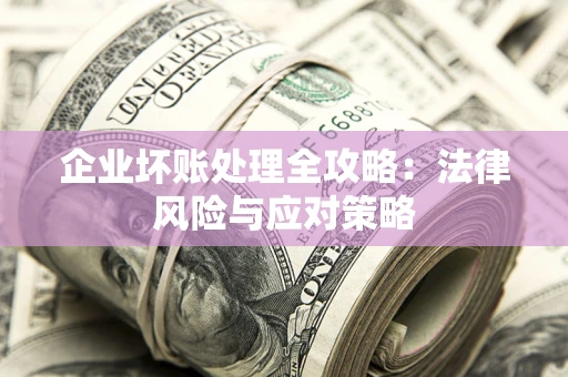 济南企业坏账处理全攻略：法律风险与应对策略