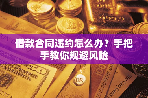 济南借款合同违约怎么办？手把手教你规避风险