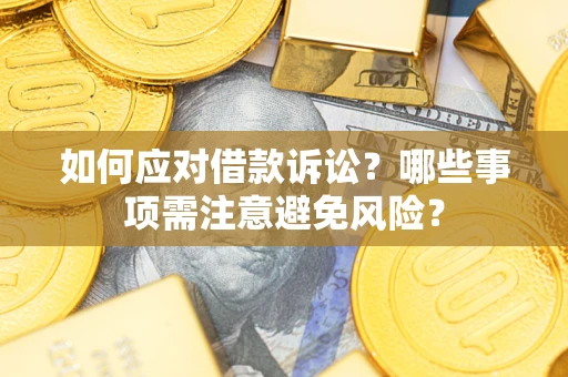 济南如何应对借款诉讼？哪些事项需注意避免风险？