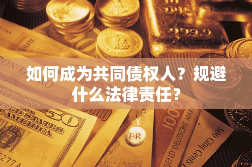 济南如何成为共同债权人？规避什么法律责任？