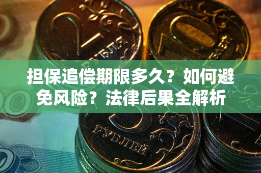 济南担保追偿期限多久？如何避免风险？法律后果全解析
