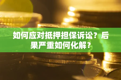 济南如何应对抵押担保诉讼？后果严重如何化解？