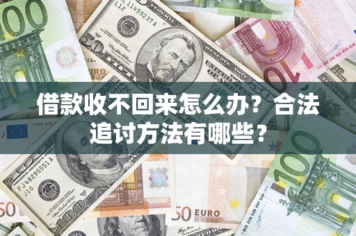 济南借款收不回来怎么办？合法追讨方法有哪些？