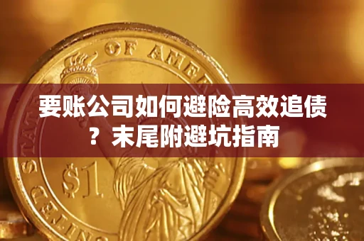济南要账公司如何避险高效追债？末尾附避坑指南
