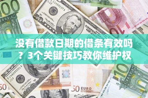 济南没有借款日期的借条有效吗？3个关键技巧教你维护权益