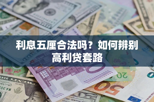 济南利息五厘合法吗？如何辨别高利贷套路