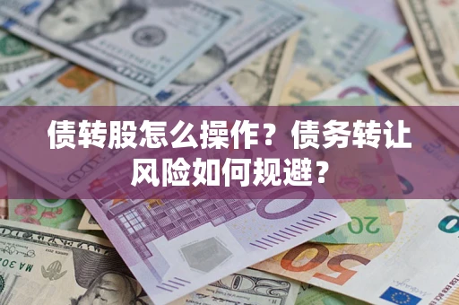 济南债转股怎么操作？债务转让风险如何规避？