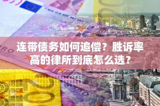 济南连带债务如何追偿？胜诉率高的律所到底怎么选？