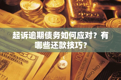 济南起诉逾期债务如何应对？有哪些还款技巧？