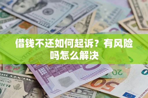 济南借钱不还如何起诉？有风险吗怎么解决