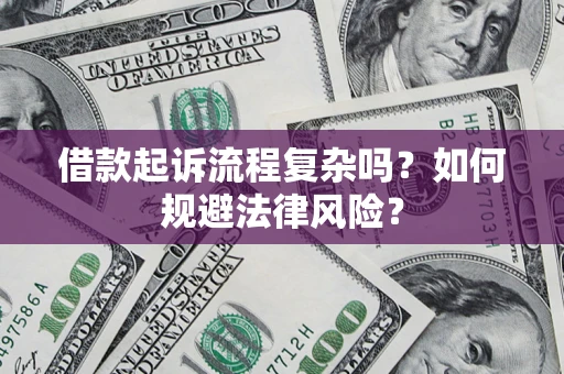 济南借款起诉流程复杂吗？如何规避法律风险？