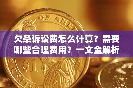 济南欠条诉讼费怎么计算？需要哪些合理费用？一文全解析