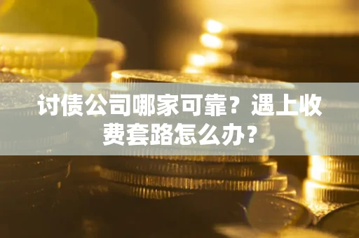济南讨债公司哪家可靠？遇上收费套路怎么办？