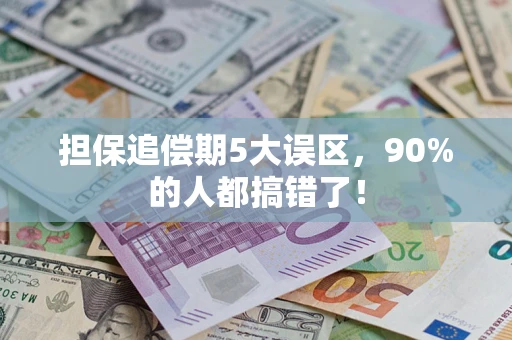 济南担保追偿期5大误区，90%的人都搞错了！