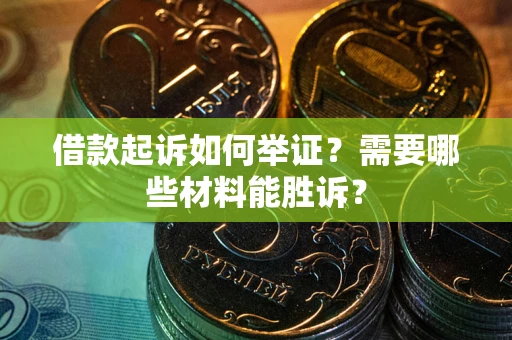 济南借款起诉如何举证？需要哪些材料能胜诉？