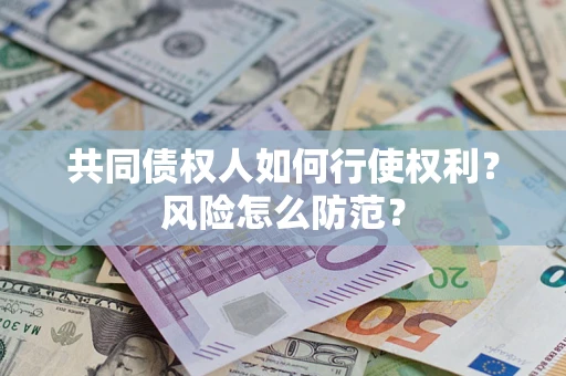 济南共同债权人如何行使权利？风险怎么防范？