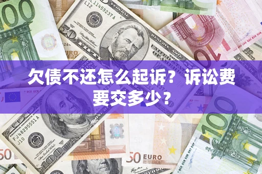 济南欠债不还怎么起诉？诉讼费要交多少？