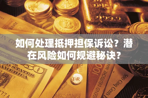 济南如何处理抵押担保诉讼？潜在风险如何规避秘诀？