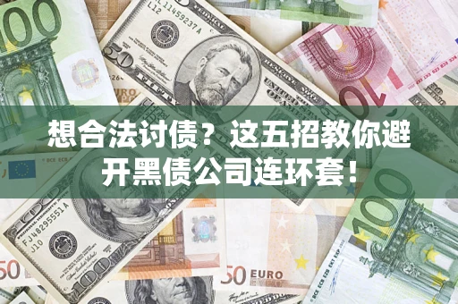 济南想合法讨债？这五招教你避开黑债公司连环套！