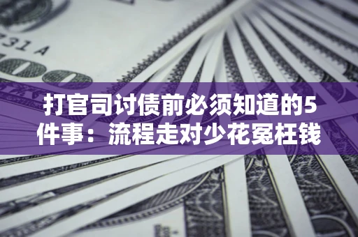 济南打官司讨债前必须知道的5件事：流程走对少花冤枉钱