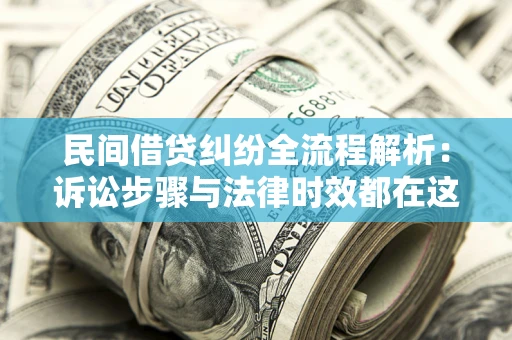 济南民间借贷纠纷全流程解析：诉讼步骤与法律时效都在这儿了