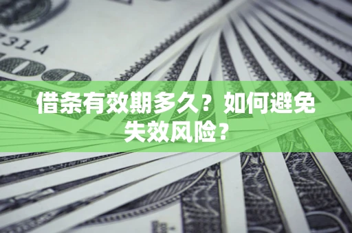 济南借条有效期多久？如何避免失效风险？