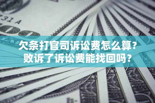 济南欠条打官司诉讼费怎么算？败诉了诉讼费能找回吗？