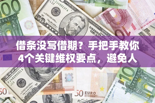 济南借条没写借期？手把手教你4个关键维权要点，避免人财两空