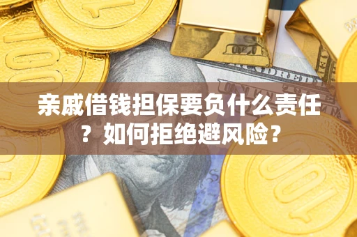 济南亲戚借钱担保要负什么责任？如何拒绝避风险？