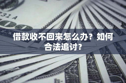 济南借款收不回来怎么办？如何合法追讨？