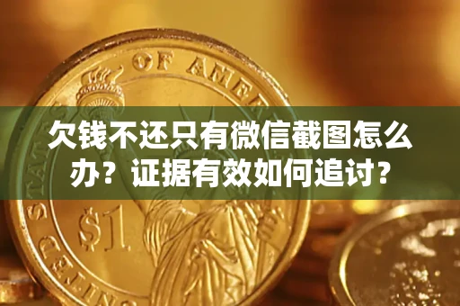 济南欠钱不还只有微信截图怎么办？证据有效如何追讨？