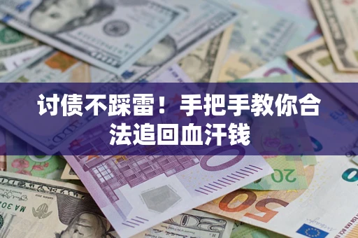 济南讨债不踩雷！手把手教你合法追回血汗钱