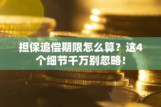 济南担保追偿期限怎么算?这4个细节千万别忽略! 济南担保追偿期限怎么算?这4个细节千万别忽略!