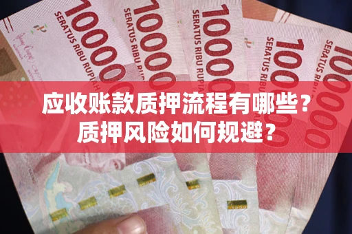济南应收账款质押流程有哪些？质押风险如何规避？