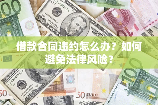 济南借款合同违约怎么办？如何避免法律风险？
