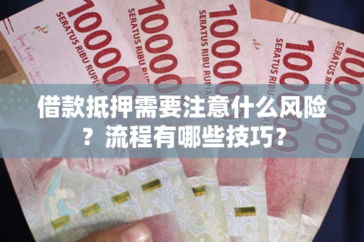 济南借款抵押需要注意什么风险？流程有哪些技巧？