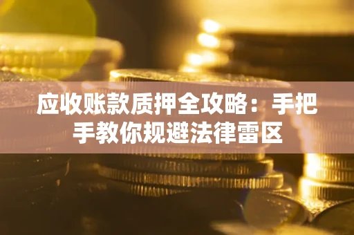 济南应收账款质押全攻略：手把手教你规避法律雷区