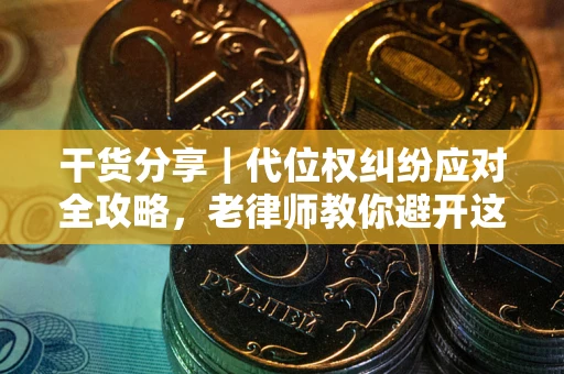 济南干货分享｜代位权纠纷应对全攻略，老律师教你避开这5大雷区