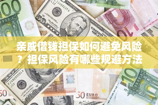济南亲戚借钱担保如何避免风险？担保风险有哪些规避方法？