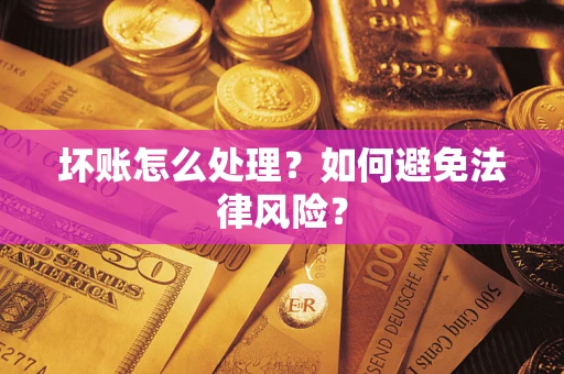 济南坏账怎么处理？如何避免法律风险？