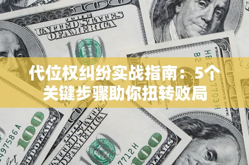济南代位权纠纷实战指南：5个关键步骤助你扭转败局