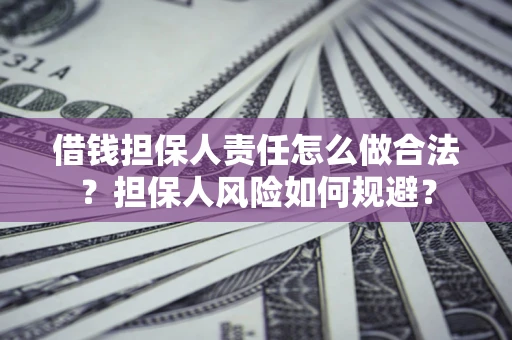 济南借钱担保人责任怎么做合法？担保人风险如何规避？