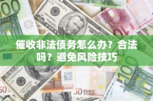 济南催收非法债务怎么办？合法吗？避免风险技巧
