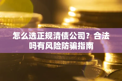济南怎么选正规清债公司？合法吗有风险防骗指南