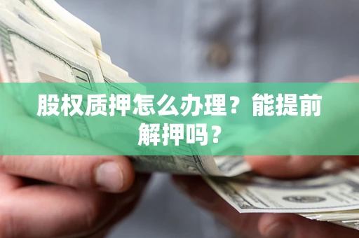 济南股权质押怎么办理？能提前解押吗？